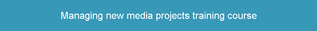 Managing new media projects training course